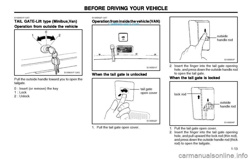 Hyundai H-1 (Grand Starex) 2003 User Guide 1-13
BEFORE DRIVING YOUR VEHICLE
BEFORE DRIVING YOUR VEHICLE BEFORE DRIVING YOUR VEHICLE
BEFORE DRIVING YOUR VEHICLE
BEFORE DRIVING YOUR VEHICLE
B190B03P
B190B04P
2. Insert the finger into the tail Hyundai H-1 (Grand Starex) 2003 User Guide 1-13
BEFORE DRIVING YOUR VEHICLE
BEFORE DRIVING YOUR VEHICLE BEFORE DRIVING YOUR VEHICLE
BEFORE DRIVING YOUR VEHICLE
BEFORE DRIVING YOUR VEHICLE
B190B03P
B190B04P
2. Insert the finger into the tail