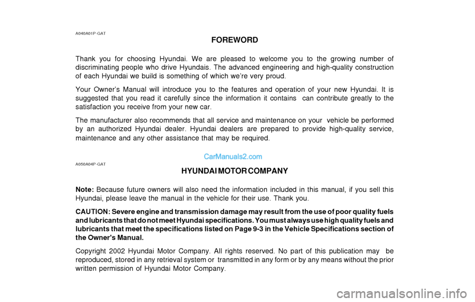 Hyundai H-1 (Grand Starex) 2003 Owners Manual A040A01P-GATFOREWORD
Thank you for choosing Hyundai. We are pleased to welcome you to the growing number of discriminating people who drive Hyundais. The advanced engineering and high-quality construc Hyundai H-1 (Grand Starex) 2003 Owners Manual A040A01P-GATFOREWORD
Thank you for choosing Hyundai. We are pleased to welcome you to the growing number of discriminating people who drive Hyundais. The advanced engineering and high-quality construc