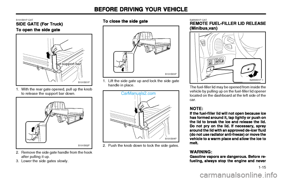 Hyundai H-1 (Grand Starex) 2003 Owners Guide   1-15
BEFORE DRIVING YOUR VEHICLE
BEFORE DRIVING YOUR VEHICLE BEFORE DRIVING YOUR VEHICLE
BEFORE DRIVING YOUR VEHICLE
BEFORE DRIVING YOUR VEHICLE
The fuel-filler lid may be opened from inside the
veh