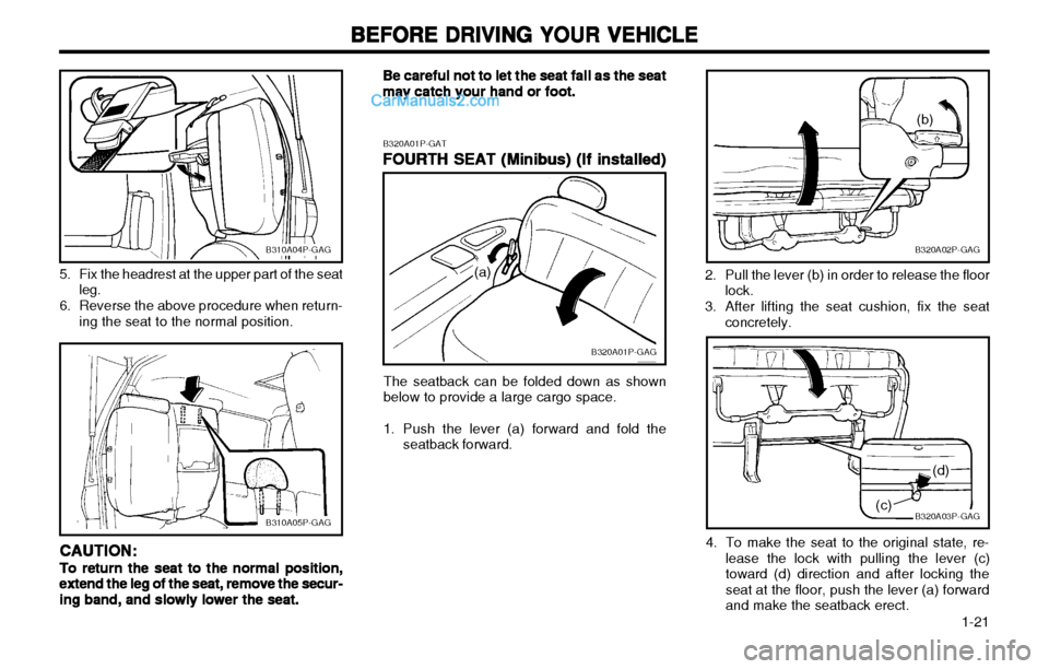 Hyundai H-1 (Grand Starex) 2003 Owners Guide 1-21
BEFORE DRIVING YOUR VEHICLE
BEFORE DRIVING YOUR VEHICLE BEFORE DRIVING YOUR VEHICLE
BEFORE DRIVING YOUR VEHICLE
BEFORE DRIVING YOUR VEHICLE
B320A02P-GAG
(b)
2. Pull the lever (b) in order to re Hyundai H-1 (Grand Starex) 2003 Owners Guide 1-21
BEFORE DRIVING YOUR VEHICLE
BEFORE DRIVING YOUR VEHICLE BEFORE DRIVING YOUR VEHICLE
BEFORE DRIVING YOUR VEHICLE
BEFORE DRIVING YOUR VEHICLE
B320A02P-GAG
(b)
2. Pull the lever (b) in order to re