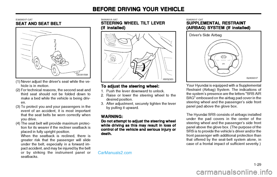 Hyundai H-1 (Grand Starex) 2003 Owners Guide   1-29
BEFORE DRIVING YOUR VEHICLE
BEFORE DRIVING YOUR VEHICLE BEFORE DRIVING YOUR VEHICLE
BEFORE DRIVING YOUR VEHICLE
BEFORE DRIVING YOUR VEHICLE
B240A01F-GATSUPPLEMENTAL RESTRAINT
SUPPLEMENTAL RESTR