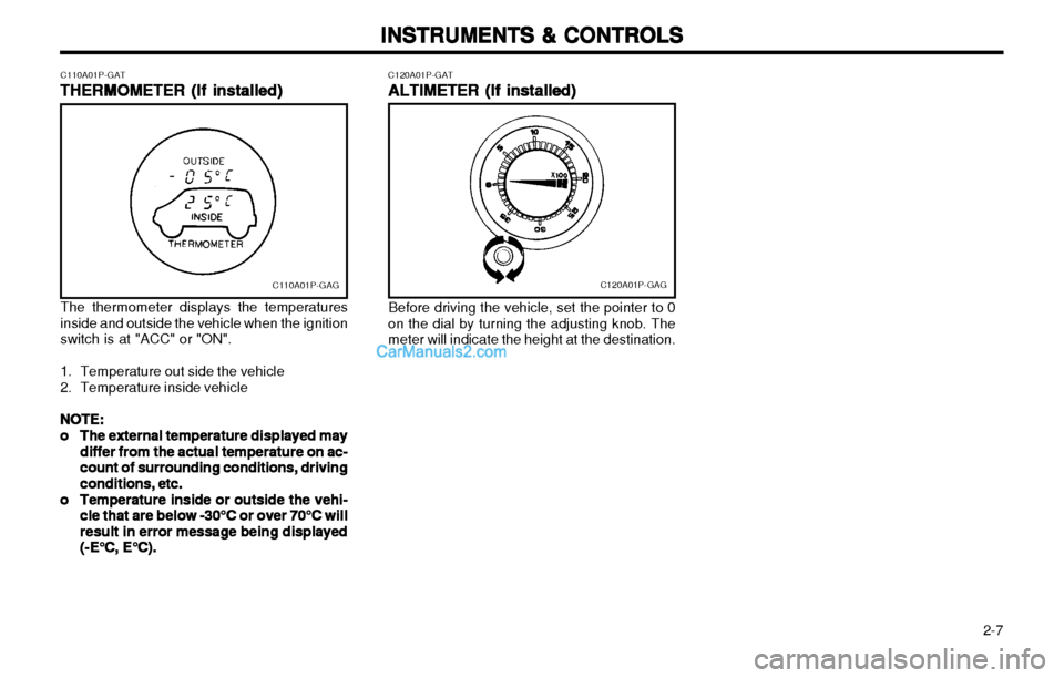 Hyundai H-1 (Grand Starex) 2003 Service Manual   2-7
INSTRUMENTS & CONTROLS
INSTRUMENTS & CONTROLS INSTRUMENTS & CONTROLS
INSTRUMENTS & CONTROLS
INSTRUMENTS & CONTROLS
The thermometer displays the temperatures
inside and outside the vehicle when t