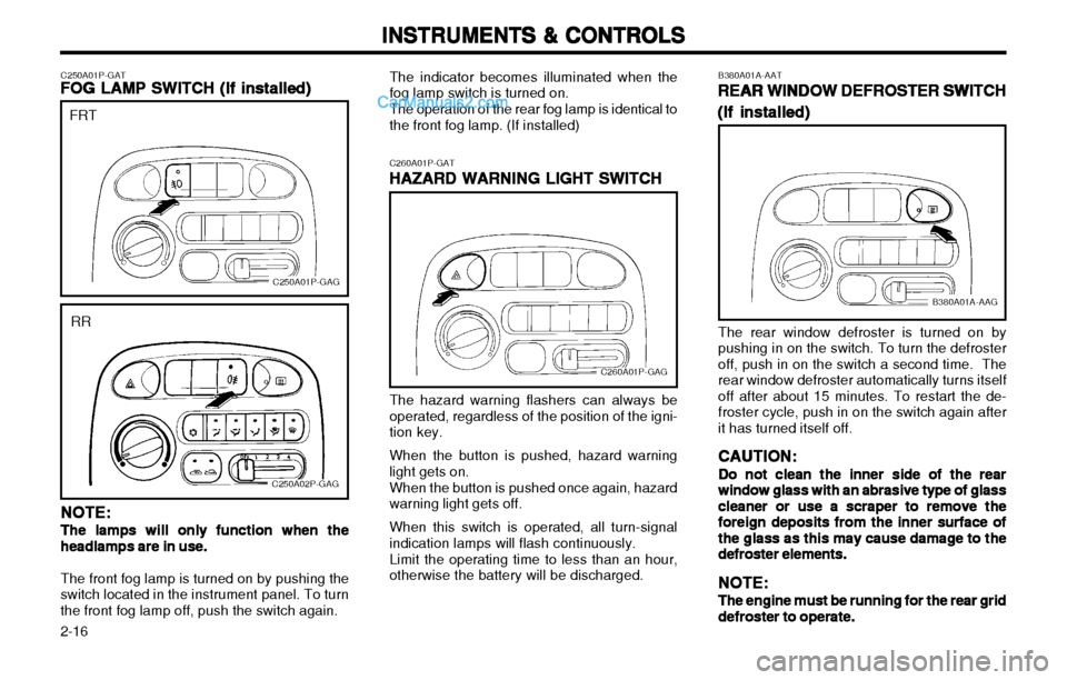 Hyundai H-1 (Grand Starex) 2003  Owners Manual INSTRUMENTS & CONTROLS
INSTRUMENTS & CONTROLS INSTRUMENTS & CONTROLS
INSTRUMENTS & CONTROLS
INSTRUMENTS & CONTROLS
2-16 B380A01A-AAT
REAR WINDOW DEFROSTER SWITCH
REAR WINDOW DEFROSTER SWITCH REAR WIND