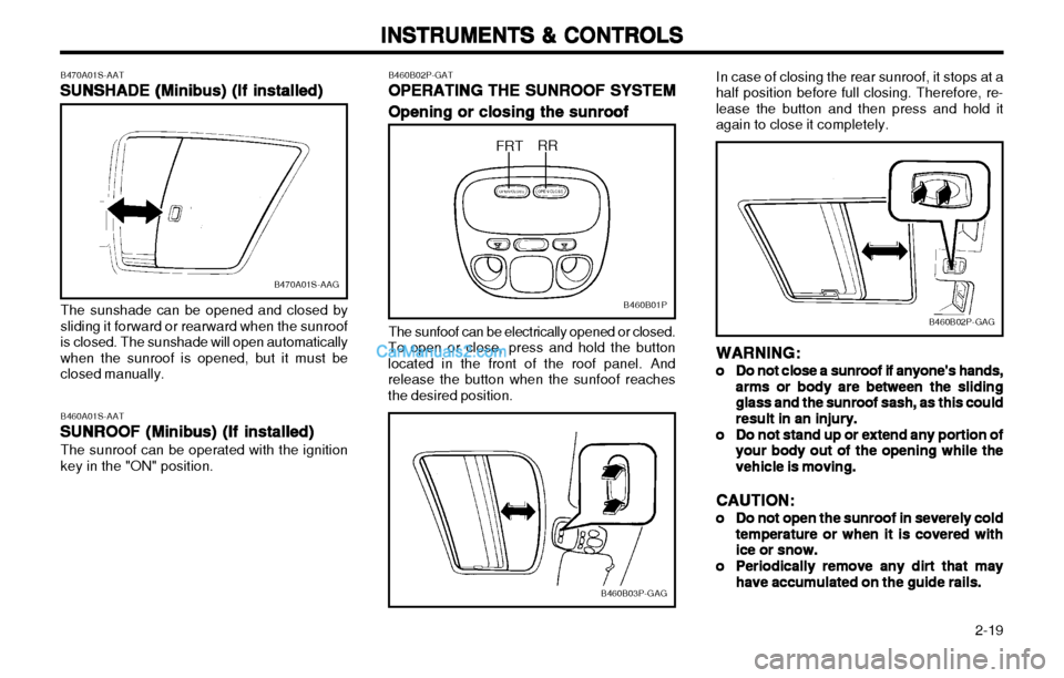 Hyundai H-1 (Grand Starex) 2003  Owners Manual   2-19
INSTRUMENTS & CONTROLS
INSTRUMENTS & CONTROLS INSTRUMENTS & CONTROLS
INSTRUMENTS & CONTROLS
INSTRUMENTS & CONTROLS
B470A01S-AAT SUNSHADE (Minibus) (If installed)
SUNSHADE (Minibus) (If installe