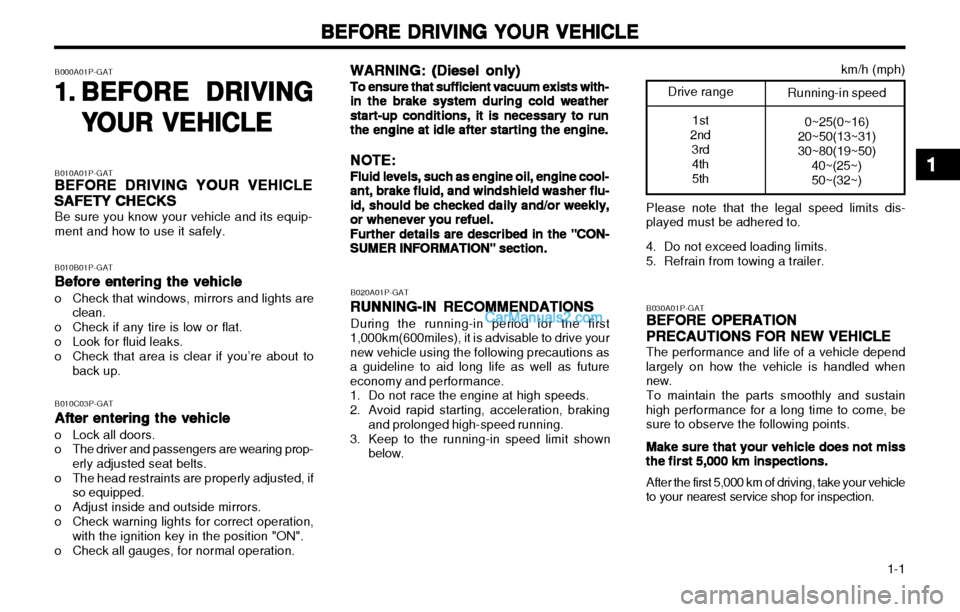 Hyundai H-1 (Grand Starex) 2003  Owners Manual   1-1
BEFORE DRIVING YOUR VEHICLE
BEFORE DRIVING YOUR VEHICLE BEFORE DRIVING YOUR VEHICLE
BEFORE DRIVING YOUR VEHICLE
BEFORE DRIVING YOUR VEHICLE
B000A01P-GAT 1.1.
1.1.
1.
BEFORE DRIVING
BEFORE DRIVIN