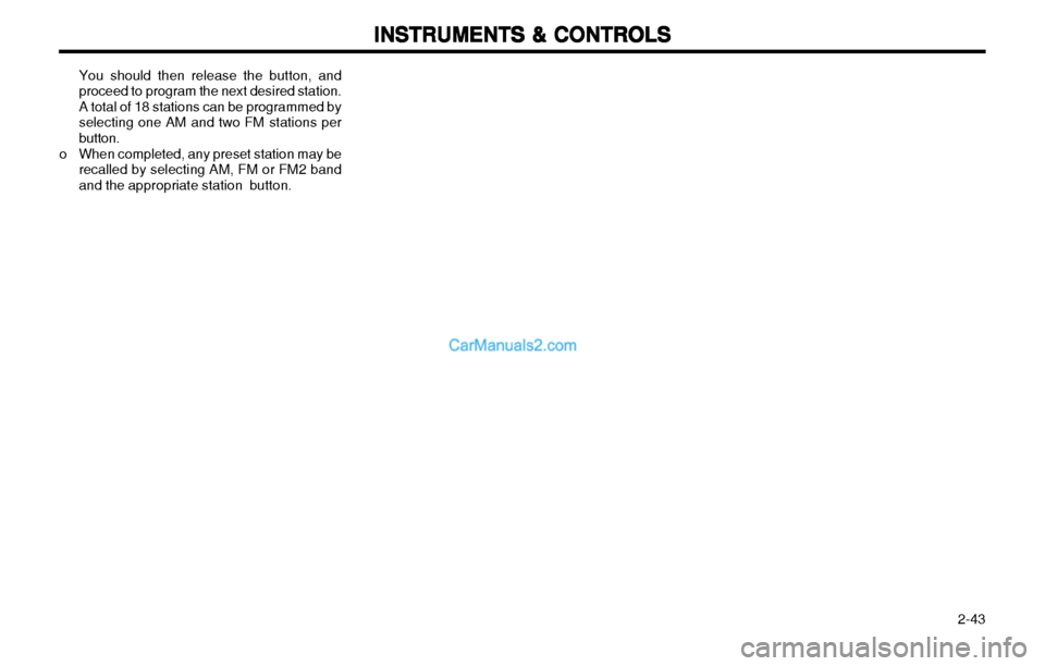 Hyundai H-1 (Grand Starex) 2003 Manual Online   2-43
INSTRUMENTS & CONTROLS
INSTRUMENTS & CONTROLS INSTRUMENTS & CONTROLS
INSTRUMENTS & CONTROLS
INSTRUMENTS & CONTROLS
You should then release the button, and proceed to program the next desired st