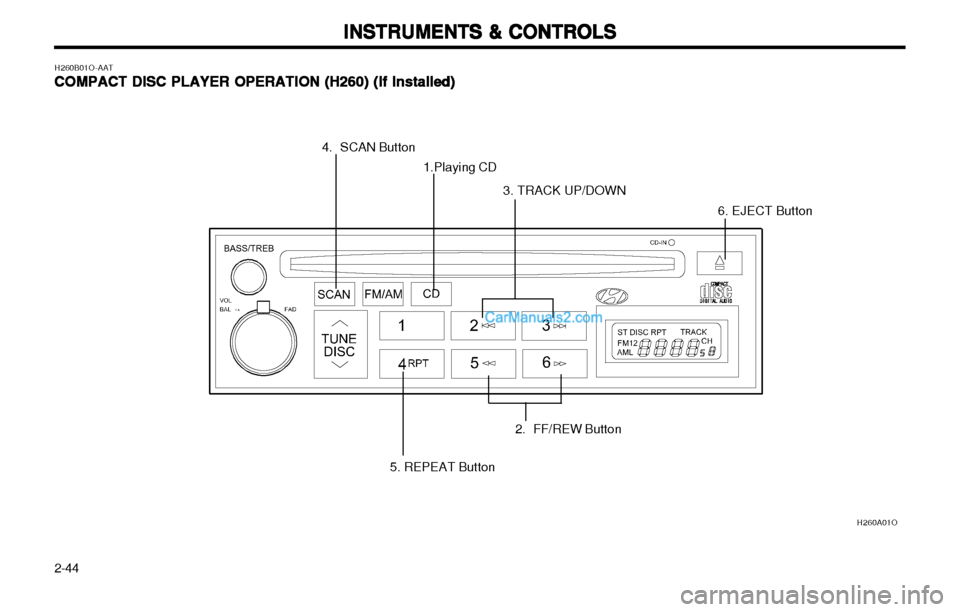 Hyundai H-1 (Grand Starex) 2003 Manual Online INSTRUMENTS & CONTROLS
INSTRUMENTS & CONTROLS INSTRUMENTS & CONTROLS
INSTRUMENTS & CONTROLS
INSTRUMENTS & CONTROLS
2-44
H260B01O-AAT COMPACT DISC PLAYER OPERATION (H260) (If 
COMPACT DISC PLAYER OPERA