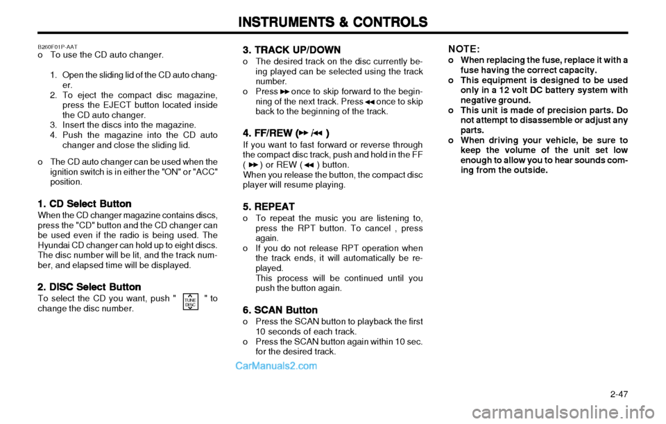 Hyundai H-1 (Grand Starex) 2003  Owners Manual   2-47
INSTRUMENTS & CONTROLS
INSTRUMENTS & CONTROLS INSTRUMENTS & CONTROLS
INSTRUMENTS & CONTROLS
INSTRUMENTS & CONTROLS
B260F01P-AAT
o To use the CD auto changer.
1. Open the sliding lid of the CD a