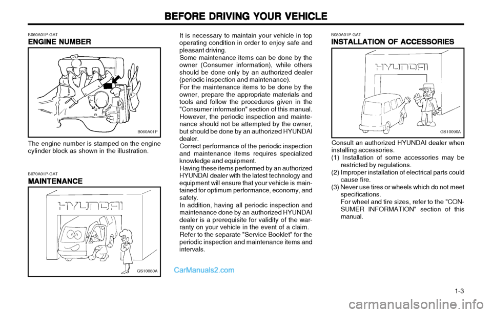 Hyundai H-1 (Grand Starex) 2003  Owners Manual   1-3
BEFORE DRIVING YOUR VEHICLE
BEFORE DRIVING YOUR VEHICLE BEFORE DRIVING YOUR VEHICLE
BEFORE DRIVING YOUR VEHICLE
BEFORE DRIVING YOUR VEHICLE
It is necessary to maintain your vehicle in top
operat