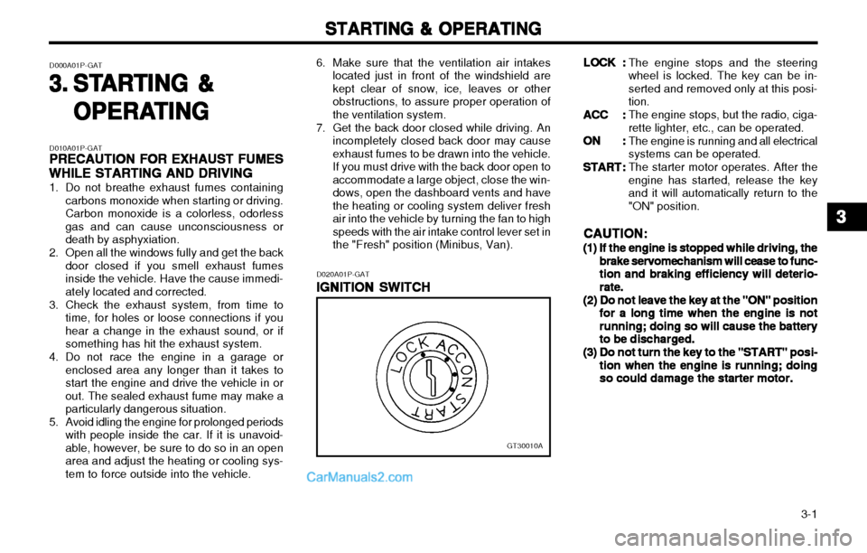 Hyundai H-1 (Grand Starex) 2003  Owners Manual   3-1
STARTING & OPERATING
STARTING & OPERATING STARTING & OPERATING
STARTING & OPERATING
STARTING & OPERATING
D010A01P-GAT PRECAUTION FOR EXHAUST FUMES
PRECAUTION FOR EXHAUST FUMES PRECAUTION FOR EXH