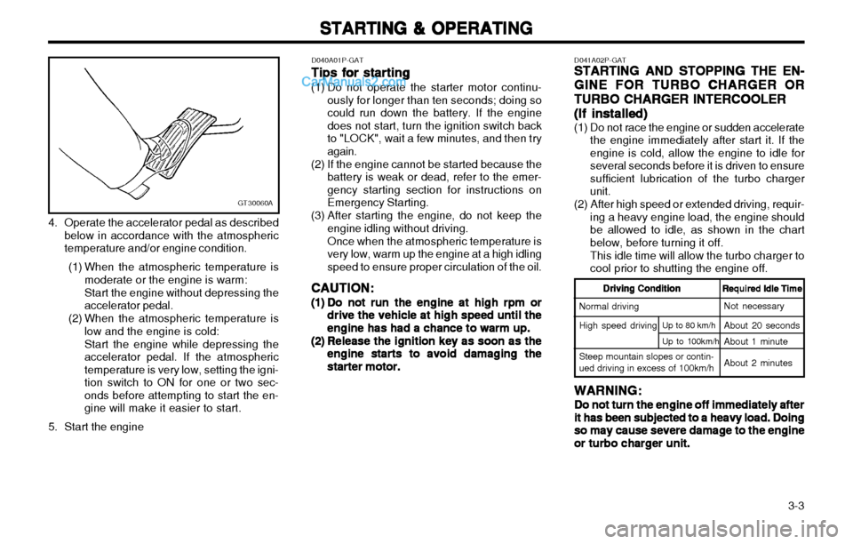 Hyundai H-1 (Grand Starex) 2003  Owners Manual   3-3
STARTING & OPERATING
STARTING & OPERATING STARTING & OPERATING
STARTING & OPERATING
STARTING & OPERATING
GT30060A
4. Operate the accelerator pedal as described
below in accordance with the atmos