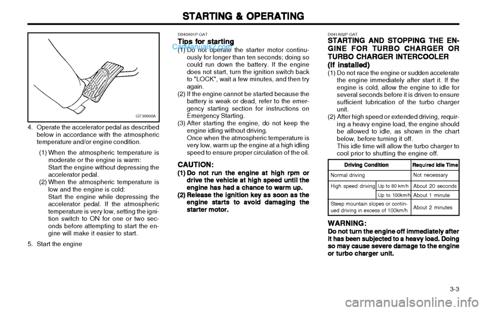 Hyundai H-1 (Grand Starex) 2003 Owners Manual 3-3
STARTING & OPERATING
STARTING & OPERATING STARTING & OPERATING
STARTING & OPERATING
STARTING & OPERATING
GT30060A
4. Operate the accelerator pedal as described
below in accordance with the atmos Hyundai H-1 (Grand Starex) 2003 Owners Manual 3-3
STARTING & OPERATING
STARTING & OPERATING STARTING & OPERATING
STARTING & OPERATING
STARTING & OPERATING
GT30060A
4. Operate the accelerator pedal as described
below in accordance with the atmos