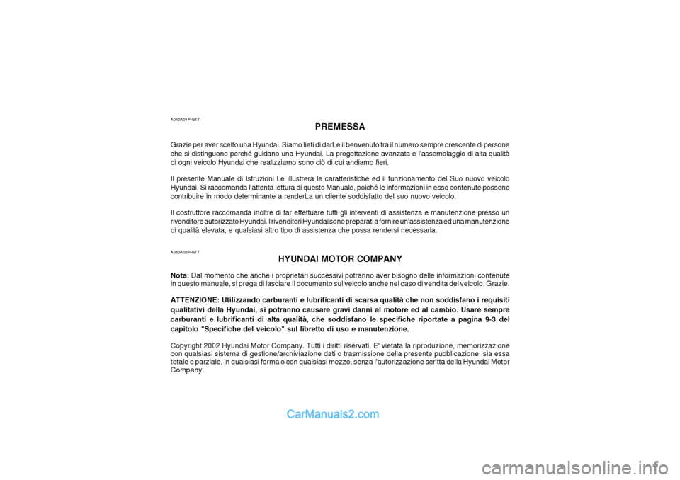 Hyundai H-1 (Grand Starex) 2003  Manuale del proprietario (in Italian) A040A01P-GTTPREMESSA
Grazie per aver scelto una Hyundai. Siamo lieti di darLe il benvenuto fra il numero sempre crescente di persone che si distinguono perché guidano una Hyundai. La progettazione av