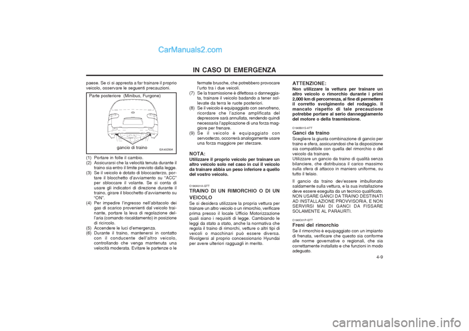 Hyundai H-1 (Grand Starex) 2003 Manuale del proprietario (in Italian) 4-9
IN CASO DI EMERGENZA
paese. Se ci si appresta a far trainare il proprio veicolo, osservare le seguenti precauzioni. fermate brusche, che potrebbero provocarel’urto tra i due veicoli.
(7) Se la Hyundai H-1 (Grand Starex) 2003 Manuale del proprietario (in Italian) 4-9
IN CASO DI EMERGENZA
paese. Se ci si appresta a far trainare il proprio veicolo, osservare le seguenti precauzioni. fermate brusche, che potrebbero provocarel’urto tra i due veicoli.
(7) Se la