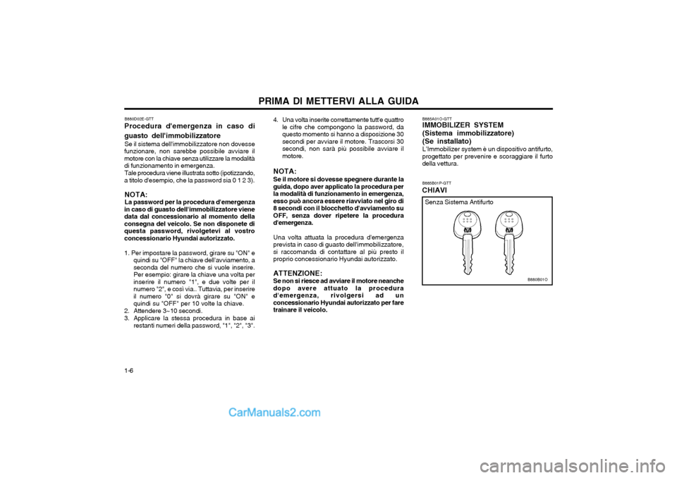 Hyundai H-1 (Grand Starex) 2003  Manuale del proprietario (in Italian) PRIMA DI METTERVI ALLA GUIDA
1-6 B880D02E-GTT
Procedura demergenza in caso di guasto dellimmobilizzatore
Se il sistema dellimmobilizzatore non dovesse
funzionare, non sarebbe possibile avviare il m