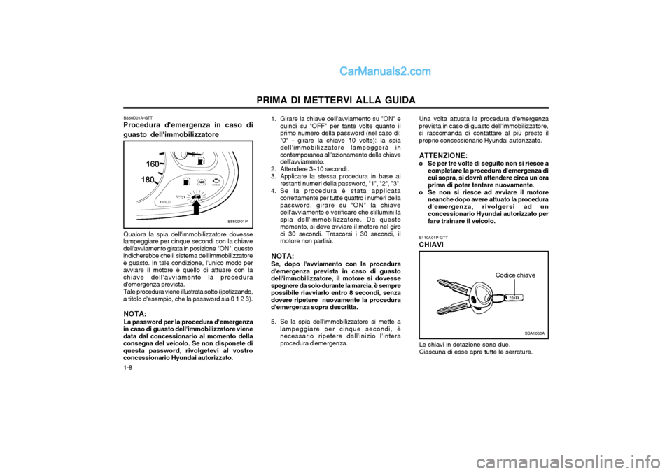 Hyundai H-1 (Grand Starex) 2003  Manuale del proprietario (in Italian) PRIMA DI METTERVI ALLA GUIDA
1-8 B110A01P-GTT
CHIAVI
SSA1030A
 Codice chiave
1. Girare la chiave dellavviamento su "ON" e quindi su "OFF" per tante volte quanto il primo numero della password (nel ca