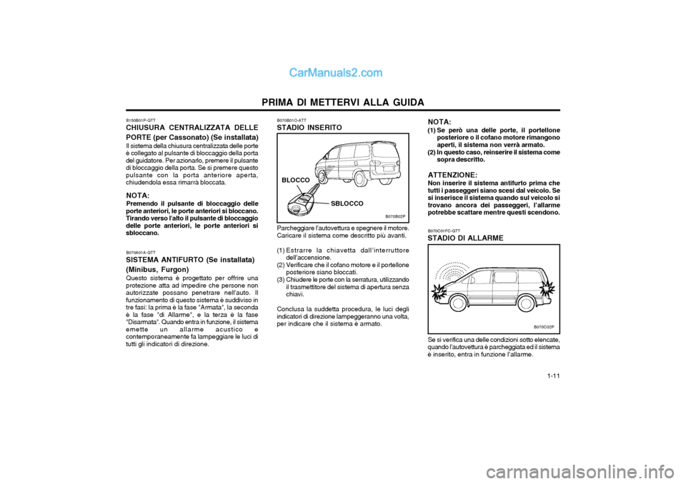 Hyundai H-1 (Grand Starex) 2003  Manuale del proprietario (in Italian)   1-11
PRIMA DI METTERVI ALLA GUIDA
B070A01A-GTT
SISTEMA ANTIFURTO (Se installata) (Minibus, Furgon) Questo sistema è progettato per offrire una
protezione atta ad impedire che persone non autorizzat