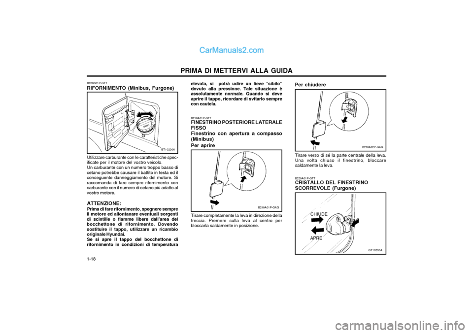 Hyundai H-1 (Grand Starex) 2003  Manuale del proprietario (in Italian) PRIMA DI METTERVI ALLA GUIDA
1-18
B210A02P-GAG
B220A01P-GTT CRISTALLO DEL FINESTRINO SCORREVOLE (Furgone) GT10250A
APRECHIUDE
Per chiudere
Tirare verso di sé la parte centrale della leva. Una volta c