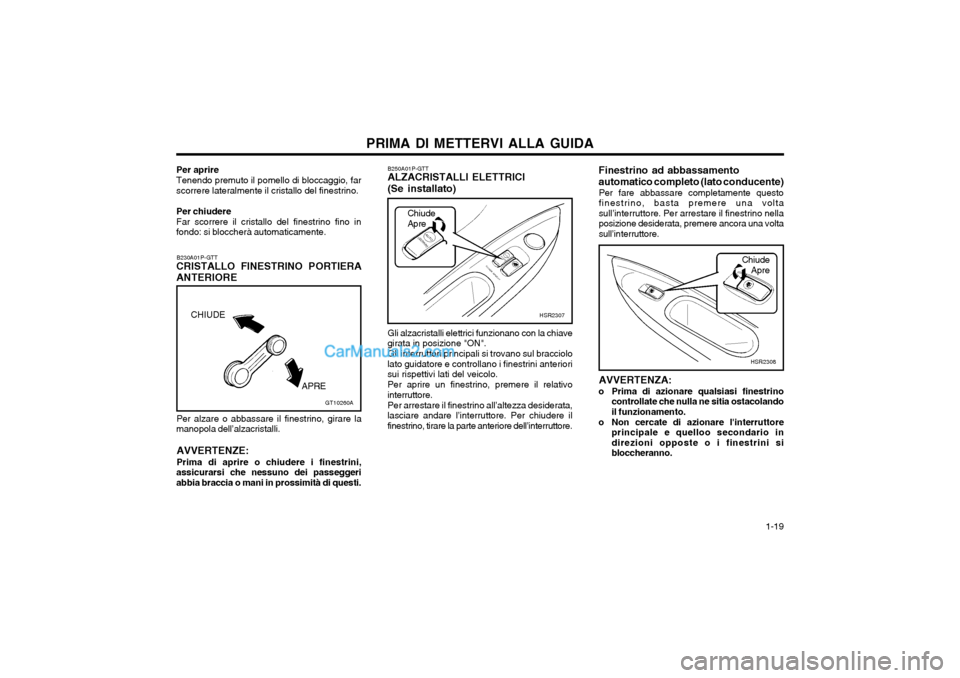 Hyundai H-1 (Grand Starex) 2003  Manuale del proprietario (in Italian)   1-19
PRIMA DI METTERVI ALLA GUIDA
Per aprire Tenendo premuto il pomello di bloccaggio, far scorrere lateralmente il cristallo del finestrino. Per chiudere Far scorrere il cristallo del finestrino fi