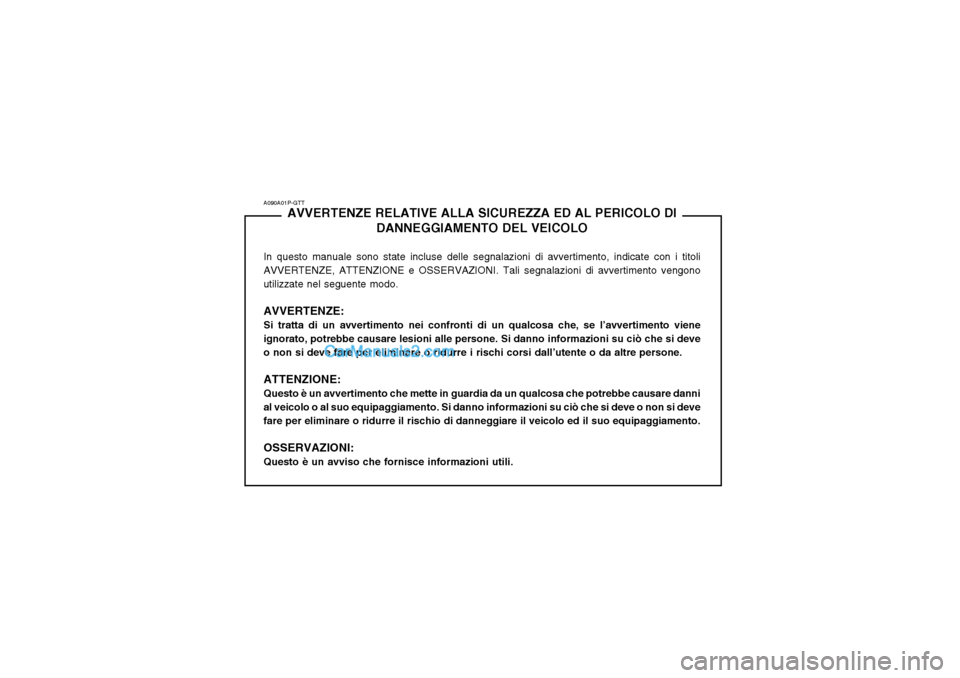 Hyundai H-1 (Grand Starex) 2003  Manuale del proprietario (in Italian) A090A01P-GTTAVVERTENZE RELATIVE ALLA SICUREZZA ED AL PERICOLO DI
DANNEGGIAMENTO DEL VEICOLO
In questo manuale sono state incluse delle segnalazioni di avvertimento, indicate con i titoli AVVERTENZE, A