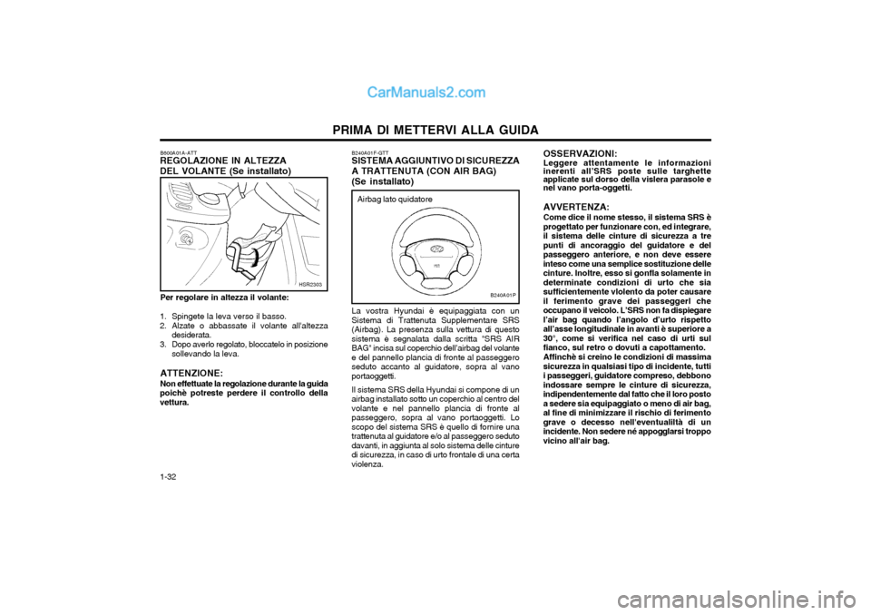 Hyundai H-1 (Grand Starex) 2003  Manuale del proprietario (in Italian) PRIMA DI METTERVI ALLA GUIDA
1-32
OSSERVAZIONI: Leggere attentamente le informazioni inerenti all’SRS poste sulle targhette applicate sul dorso della vislera parasole enel vano porta-oggetti. AVVERT