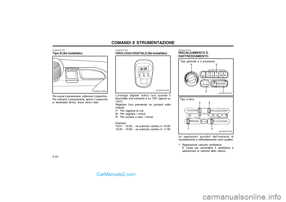Hyundai H-1 (Grand Starex) 2003  Manuale del proprietario (in Italian) COMANDI E STRUMENTAZIONE
2-24 Tipo a leva
Per usare il posacenere, sollevare il coperchio. Per estrarre il posacenere, aprire il coperchio e, tenendolo fermo, tirare verso l’alto. C440A01P-GTT
OROLO