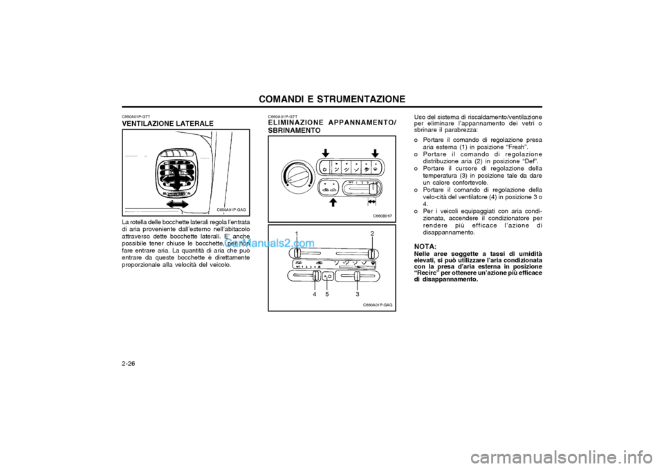 Hyundai H-1 (Grand Starex) 2003  Manuale del proprietario (in Italian) COMANDI E STRUMENTAZIONE
2-26 C660A01P-GTT
ELIMINAZIONE APPANNAMENTO/ SBRINAMENTO
C660A01P-GAG
1 2
453Uso del sistema di riscaldamento/ventilazione
per eliminare l’appannamento dei vetri o sbrinare 