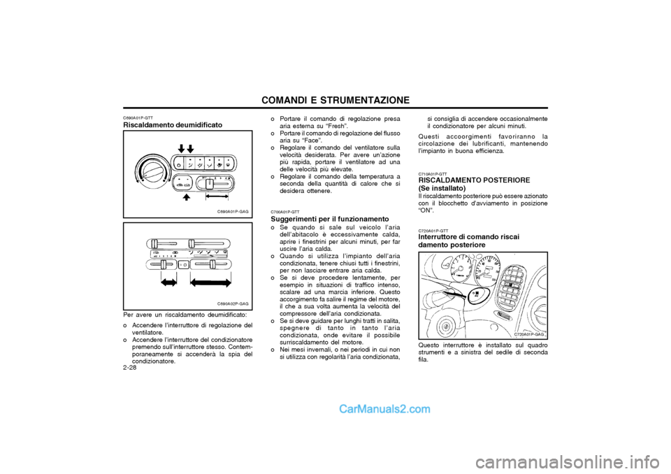 Hyundai H-1 (Grand Starex) 2003  Manuale del proprietario (in Italian) COMANDI E STRUMENTAZIONE
2-28 si consiglia di accendere occasionalmente il condizionatore per alcuni minuti.
Questi accoorgimenti favoriranno lacircolazione dei lubrificanti, mantenendol’impianto in