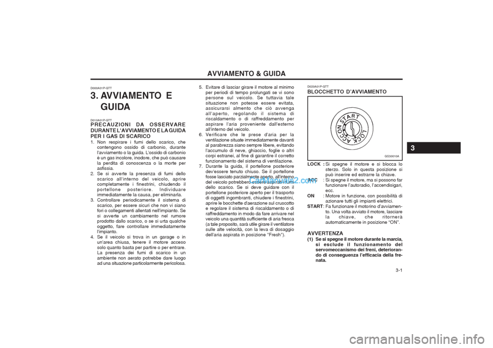 Hyundai H-1 (Grand Starex) 2003  Manuale del proprietario (in Italian)   3-1
AVVIAMENTO & GUIDA
5. Evitare di lasciar girare il motore al minimo per periodi di tempo prolungati se vi sono persone sul veicolo. Se tuttavia tale situazione non potesse essere evitata, assicu
