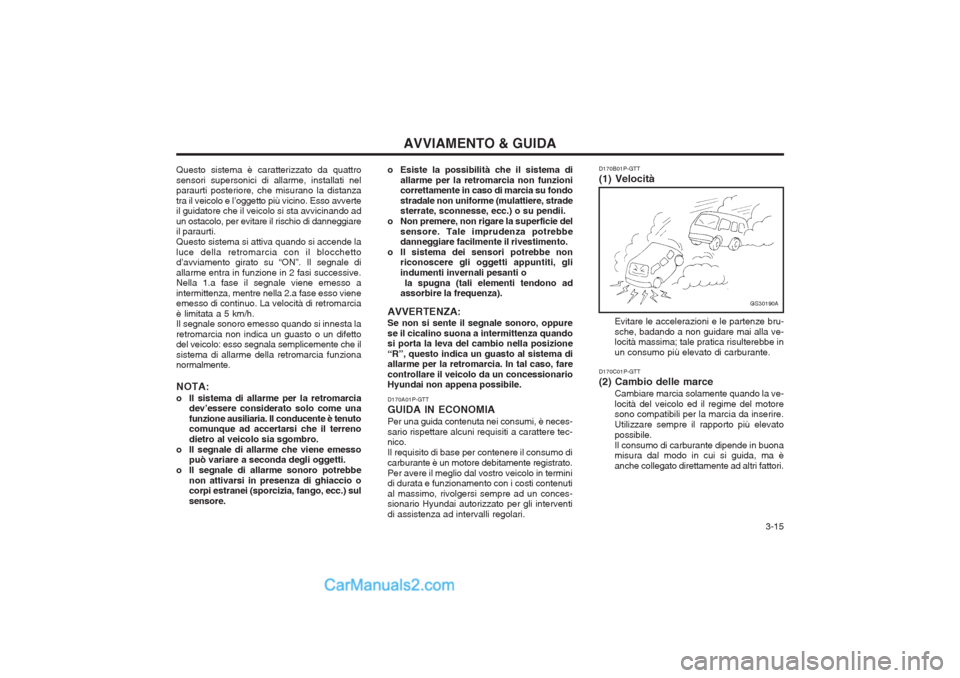 Hyundai H-1 (Grand Starex) 2003  Manuale del proprietario (in Italian)   3-15
AVVIAMENTO & GUIDA
Questo sistema è caratterizzato da quattro sensori supersonici di allarme, installati nel paraurti posteriore, che misurano la distanza tra il veicolo e l’oggetto più vic