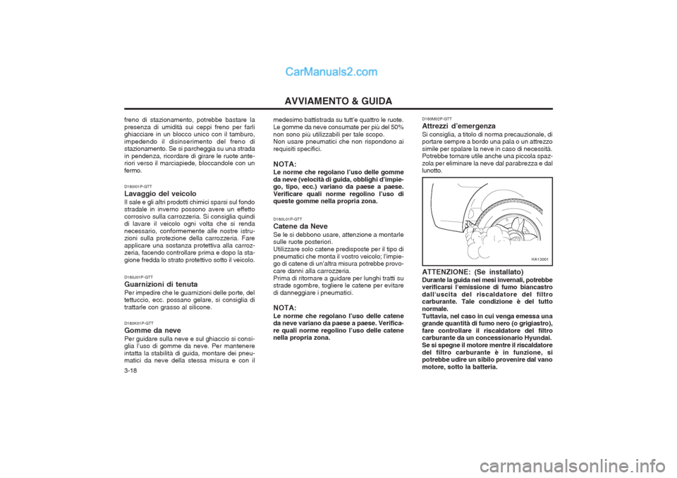 Hyundai H-1 (Grand Starex) 2003 Manuale del proprietario (in Italian) AVVIAMENTO & GUIDA
3-18
medesimo battistrada su tutt’e quattro le ruote. Le gomme da neve consumate per più del 50%non sono più utilizzabili per tale scopo. Non usare pneumatici che non rispondono Hyundai H-1 (Grand Starex) 2003 Manuale del proprietario (in Italian) AVVIAMENTO & GUIDA
3-18
medesimo battistrada su tutt’e quattro le ruote. Le gomme da neve consumate per più del 50%non sono più utilizzabili per tale scopo. Non usare pneumatici che non rispondono