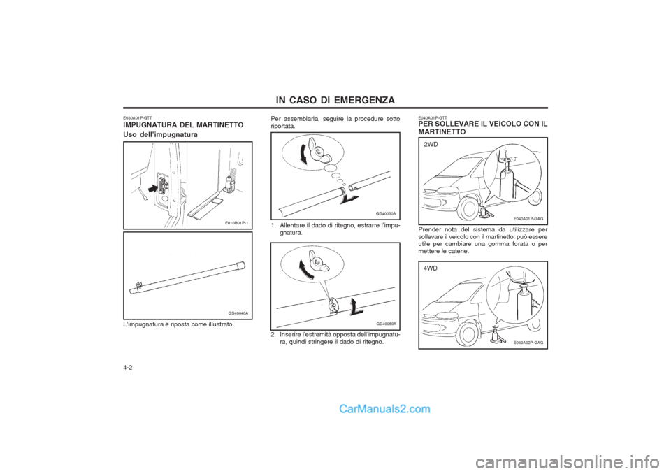 Hyundai H-1 (Grand Starex) 2003 Manuale del proprietario (in Italian) IN CASO DI EMERGENZA
4-2 Per assemblarla, seguire la procedure sotto riportata.
GS40060A
E040A01P-GTT PER SOLLEVARE IL VEICOLO CON IL MARTINETTO
E040A01P-GAG
2WD
Prender nota del sistema da utilizzare Hyundai H-1 (Grand Starex) 2003 Manuale del proprietario (in Italian) IN CASO DI EMERGENZA
4-2 Per assemblarla, seguire la procedure sotto riportata.
GS40060A
E040A01P-GTT PER SOLLEVARE IL VEICOLO CON IL MARTINETTO
E040A01P-GAG
2WD
Prender nota del sistema da utilizzare