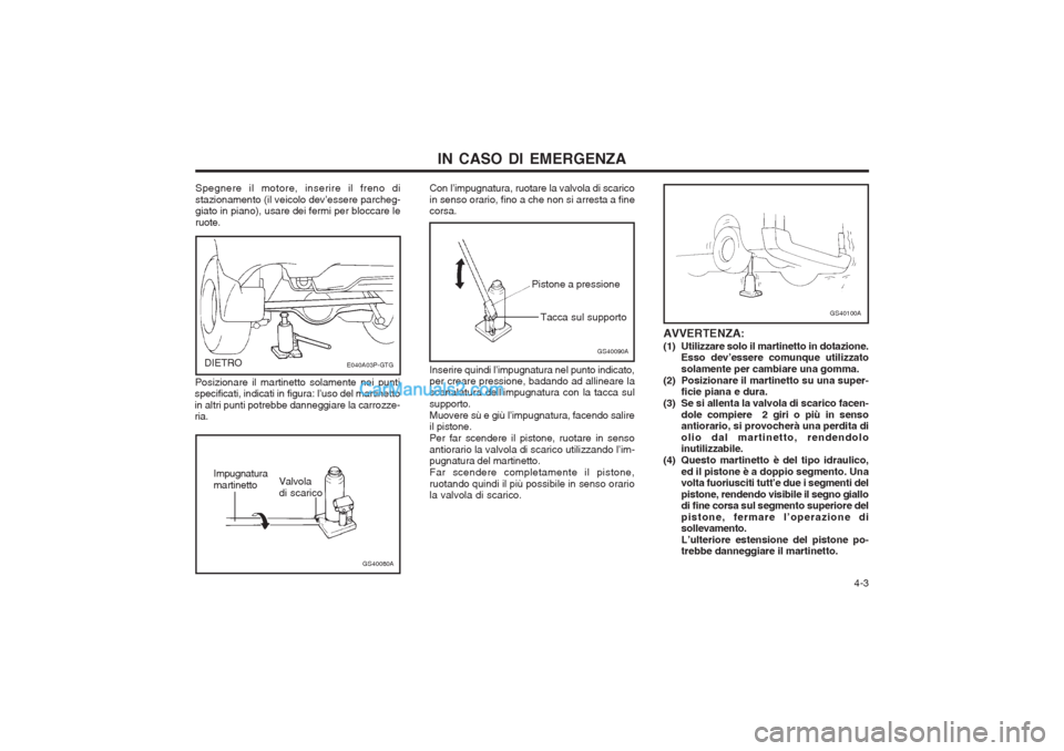 Hyundai H-1 (Grand Starex) 2003 Manuale del proprietario (in Italian) 4-3
IN CASO DI EMERGENZA
Spegnere il motore, inserire il freno di stazionamento (il veicolo dev’essere parcheg- giato in piano), usare dei fermi per bloccare le ruote.
E040A03P-GTGDIETRO
Posiziona Hyundai H-1 (Grand Starex) 2003 Manuale del proprietario (in Italian) 4-3
IN CASO DI EMERGENZA
Spegnere il motore, inserire il freno di stazionamento (il veicolo dev’essere parcheg- giato in piano), usare dei fermi per bloccare le ruote.
E040A03P-GTGDIETRO
Posiziona
