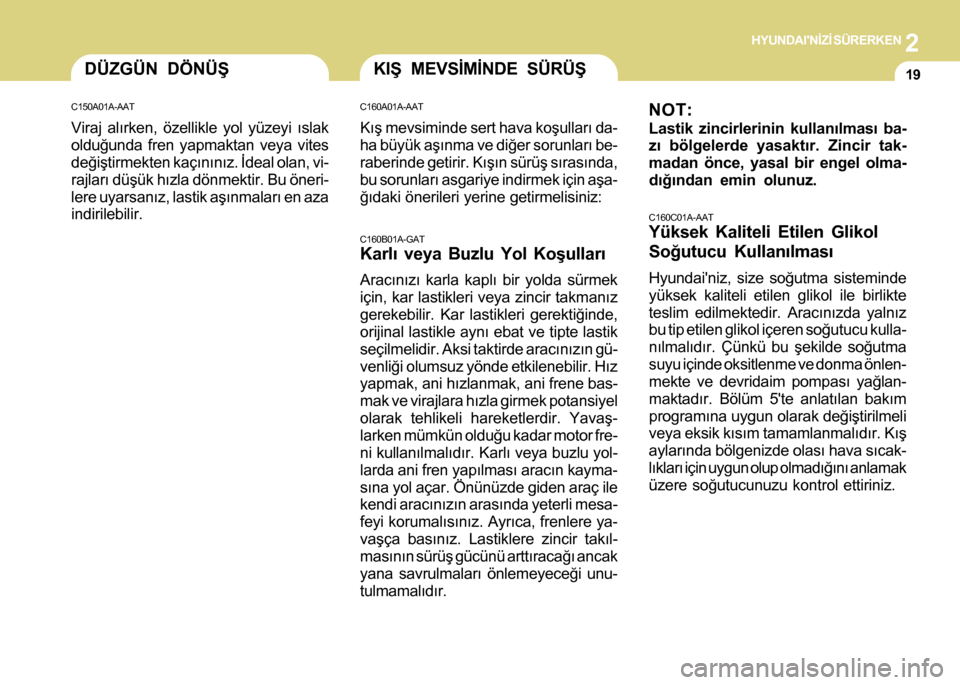 Hyundai H-100 2016 Kullanım Kılavuzu (in Turkish) 2 HYUNDAINÝZÝ SÜRERKEN
19KIÞ MEVSÝMÝNDE SÜRÜÞNOT:
Lastik zincirlerinin kullanýlmasý ba-
zý bölgelerde yasaktýr. Zincir tak-
madan önce, yasal bir engel olma-
dýðýndan emin olunuz.
C Hyundai H-100 2016 Kullanım Kılavuzu (in Turkish) 2 HYUNDAINÝZÝ SÜRERKEN
19KIÞ MEVSÝMÝNDE SÜRÜÞNOT:
Lastik zincirlerinin kullanýlmasý ba-
zý bölgelerde yasaktýr. Zincir tak-
madan önce, yasal bir engel olma-
dýðýndan emin olunuz.
C
