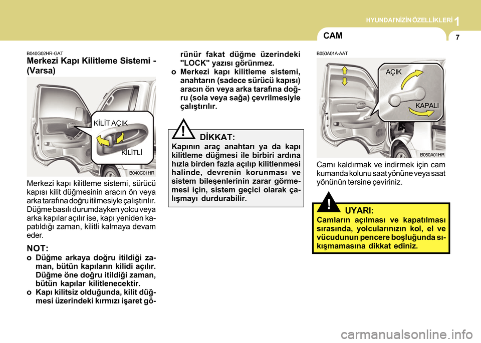 Hyundai H-100 2016 Kullanım Kılavuzu (in Turkish) 1HYUNDAINÝZÝN ÖZELLÝKLERÝ
7
B040G02HR-GAT
Merkezi Kapý Kilitleme Sistemi -
(Varsa)
Merkezi kapý kilitleme sistemi, sürücü
kapýsý kilit düðmesinin aracýn ön veya
arka tarafýna doðru Hyundai H-100 2016 Kullanım Kılavuzu (in Turkish) 1HYUNDAINÝZÝN ÖZELLÝKLERÝ
7
B040G02HR-GAT
Merkezi Kapý Kilitleme Sistemi -
(Varsa)
Merkezi kapý kilitleme sistemi, sürücü
kapýsý kilit düðmesinin aracýn ön veya
arka tarafýna doðru