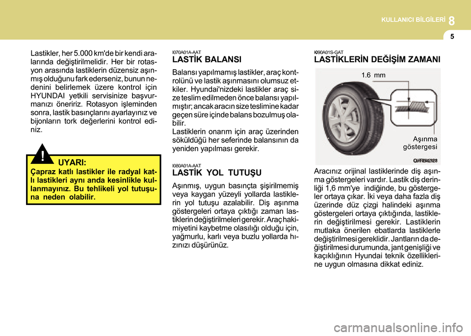 Hyundai H-100 2016 Kullanım Kılavuzu (in Turkish) 8KULLANICI BÝLGÝLERÝ
5
!
I070A01A-AAT
LASTÝK BALANSI
Balansý yapýlmamýþ lastikler, araç kont-
rolünü ve lastik aþýnmasýný olumsuz et-
kiler. Hyundainizdeki lastikler araç si-
ze tesli Hyundai H-100 2016 Kullanım Kılavuzu (in Turkish) 8KULLANICI BÝLGÝLERÝ
5
!
I070A01A-AAT
LASTÝK BALANSI
Balansý yapýlmamýþ lastikler, araç kont-
rolünü ve lastik aþýnmasýný olumsuz et-
kiler. Hyundainizdeki lastikler araç si-
ze tesli