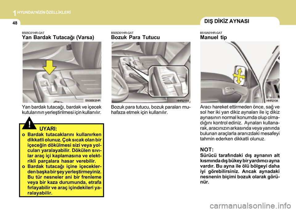 Hyundai H-100 2016 Kullanım Kılavuzu (in Turkish) 1HYUNDAINÝZÝN ÖZELLÝKLERÝ
48
B510A01HR-GAT
Manuel tip
Aracý hareket ettirmeden önce, sað ve
sol her iki yan dikiz aynalarý ile iç dikiz
aynasýnýn normal konumda olup olma-
dýðýný kont Hyundai H-100 2016 Kullanım Kılavuzu (in Turkish) 1HYUNDAINÝZÝN ÖZELLÝKLERÝ
48
B510A01HR-GAT
Manuel tip
Aracý hareket ettirmeden önce, sað ve
sol her iki yan dikiz aynalarý ile iç dikiz
aynasýnýn normal konumda olup olma-
dýðýný kont