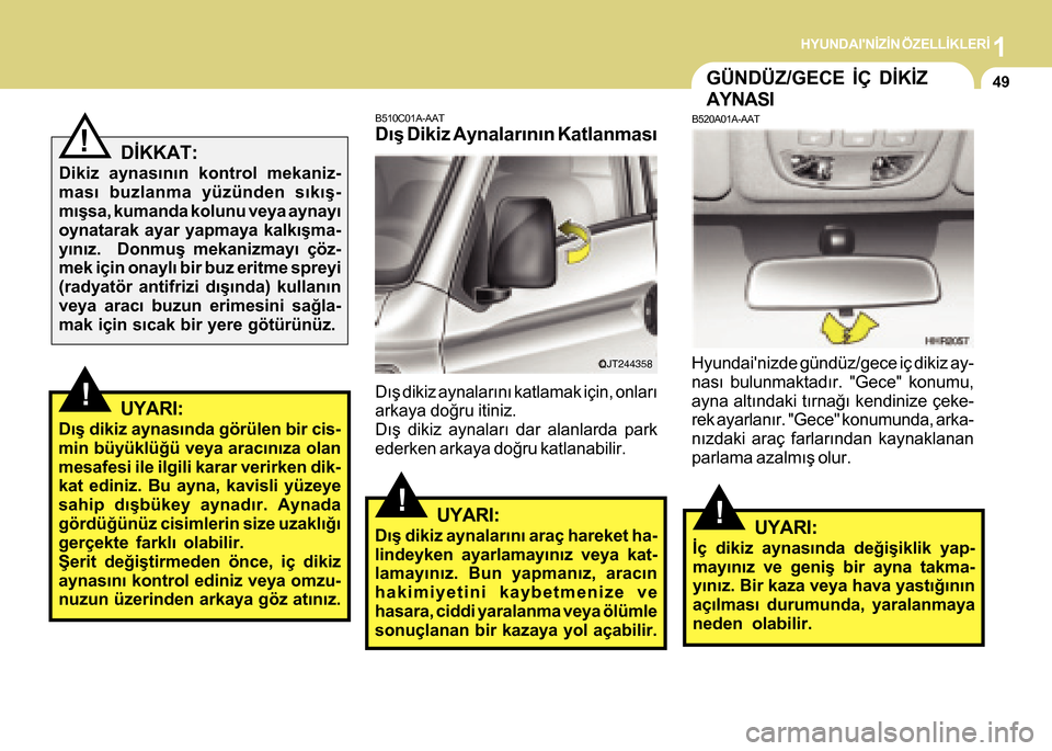 Hyundai H-100 2016 Kullanım Kılavuzu (in Turkish) 1HYUNDAINÝZÝN ÖZELLÝKLERÝ
49
DÝKKAT:
Dikiz aynasýnýn kontrol mekaniz-
masý buzlanma yüzünden sýkýþ-
mýþsa, kumanda kolunu veya aynayý
oynatarak ayar yapmaya kalkýþma-
yýnýz. Don Hyundai H-100 2016 Kullanım Kılavuzu (in Turkish) 1HYUNDAINÝZÝN ÖZELLÝKLERÝ
49
DÝKKAT:
Dikiz aynasýnýn kontrol mekaniz-
masý buzlanma yüzünden sýkýþ-
mýþsa, kumanda kolunu veya aynayý
oynatarak ayar yapmaya kalkýþma-
yýnýz. Don