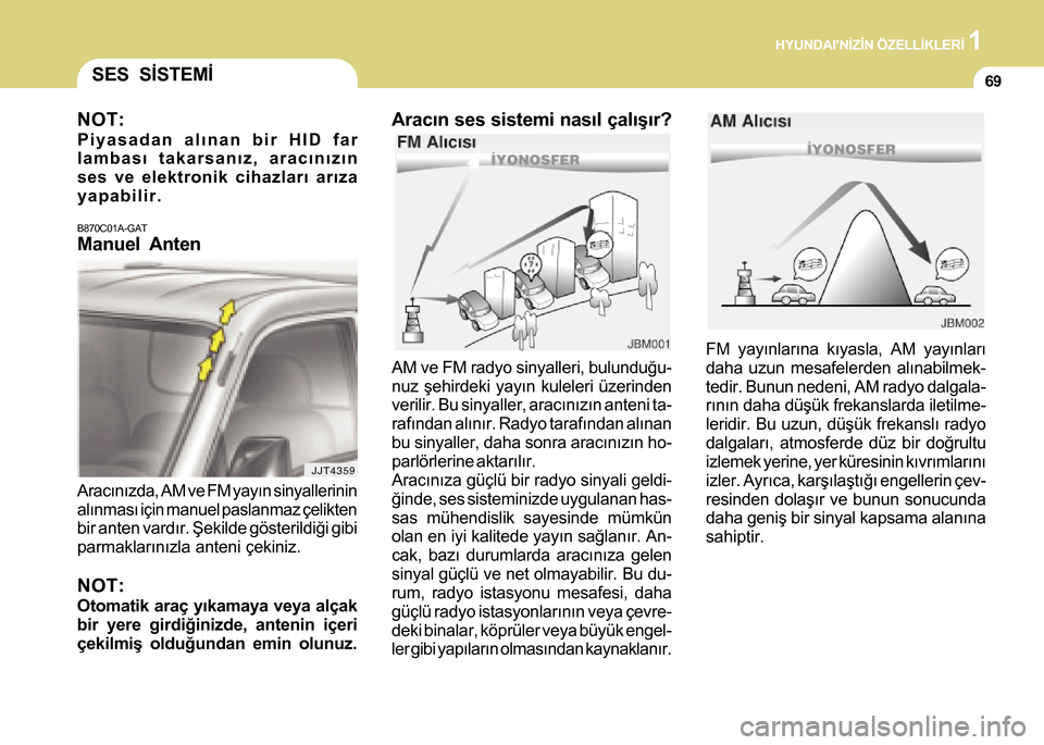 Hyundai H-100 2016 Kullanım Kılavuzu (in Turkish) 1
69
HYUNDAINÝZÝN ÖZELLÝKLERÝ 1
AM ve FM radyo sinyalleri, bulunduðu-
nuz þehirdeki yayýn kuleleri üzerinden
verilir. Bu sinyaller, aracýnýzýn anteni ta-
rafýndan alýnýr. Radyo tarafý Hyundai H-100 2016 Kullanım Kılavuzu (in Turkish) 1
69
HYUNDAINÝZÝN ÖZELLÝKLERÝ 1
AM ve FM radyo sinyalleri, bulunduðu-
nuz þehirdeki yayýn kuleleri üzerinden
verilir. Bu sinyaller, aracýnýzýn anteni ta-
rafýndan alýnýr. Radyo tarafý
