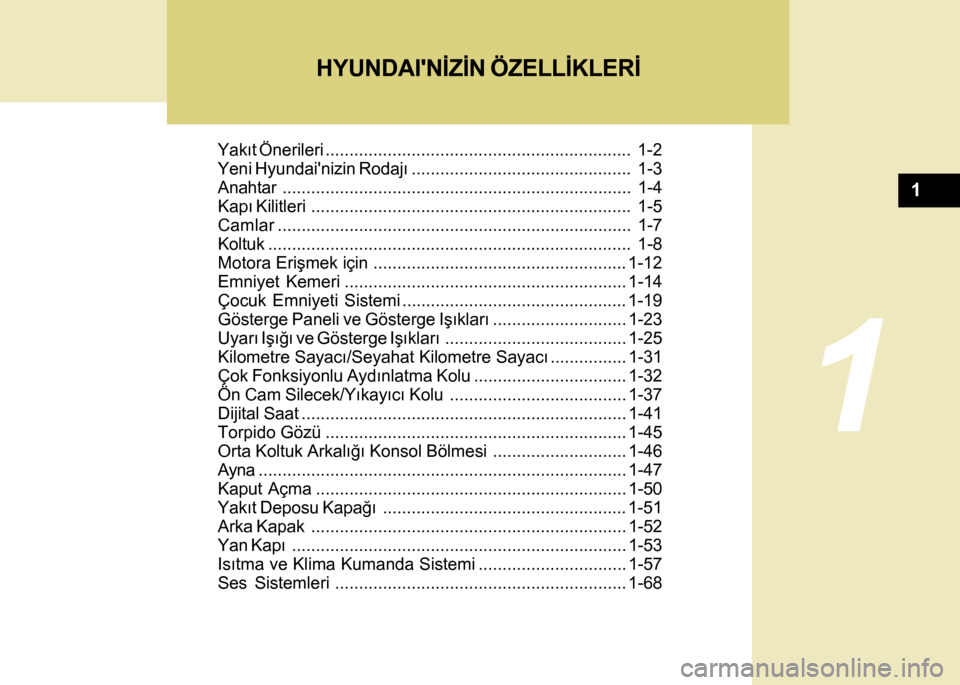 Hyundai H-100 2012  Kullanım Kılavuzu (in Turkish) Yakýt Önerileri................................................................ 1-2
Yeni Hyundainizin Rodajý.............................................. 1-3
Anahtar..............................