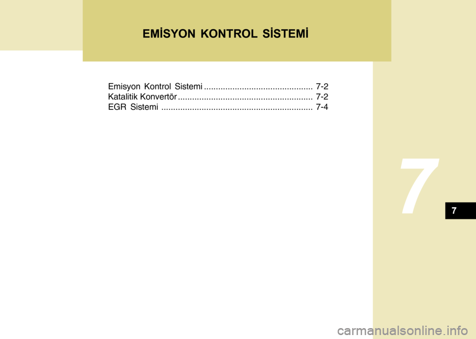 Hyundai H-100 2012  Kullanım Kılavuzu (in Turkish) Emisyon Kontrol Sistemi.............................................. 7-2
Katalitik Konvertör......................................................... 7-2
EGR Sistemi.................................