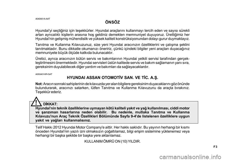Hyundai H-100 2012 Kullanım Kılavuzu (in Turkish) F3
A050A01HR-GAT
HYUNDAI ASSAN OTOMOTÝV SAN. VE TÝC. A.Þ.
Not: Aracýn sonraki sahiplerinin de kýlavuzda yer alan bilgilere gereksinim duyacaklarýný göz önünde
bulundurarak, aracýnýzý sata Hyundai H-100 2012 Kullanım Kılavuzu (in Turkish) F3
A050A01HR-GAT
HYUNDAI ASSAN OTOMOTÝV SAN. VE TÝC. A.Þ.
Not: Aracýn sonraki sahiplerinin de kýlavuzda yer alan bilgilere gereksinim duyacaklarýný göz önünde
bulundurarak, aracýnýzý sata
