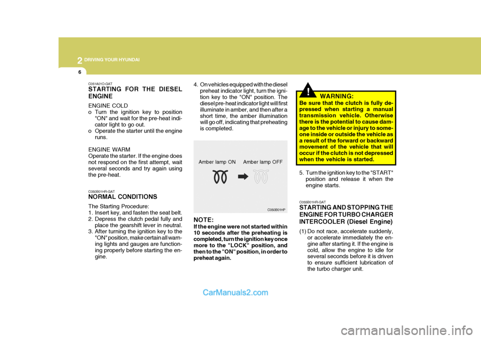 Hyundai H-100 Truck 2012 Owners Manual 2 DRIVING YOUR HYUNDAI
6
!
C055B01HR-GAT STARTING AND STOPPING THE ENGINE FOR TURBO CHARGERINTERCOOLER (Diesel Engine)
(1) Do not race, accelerate suddenly,
or accelerate immediately the en- gine aft Hyundai H-100 Truck 2012 Owners Manual 2 DRIVING YOUR HYUNDAI
6
!
C055B01HR-GAT STARTING AND STOPPING THE ENGINE FOR TURBO CHARGERINTERCOOLER (Diesel Engine)
(1) Do not race, accelerate suddenly,
or accelerate immediately the en- gine aft