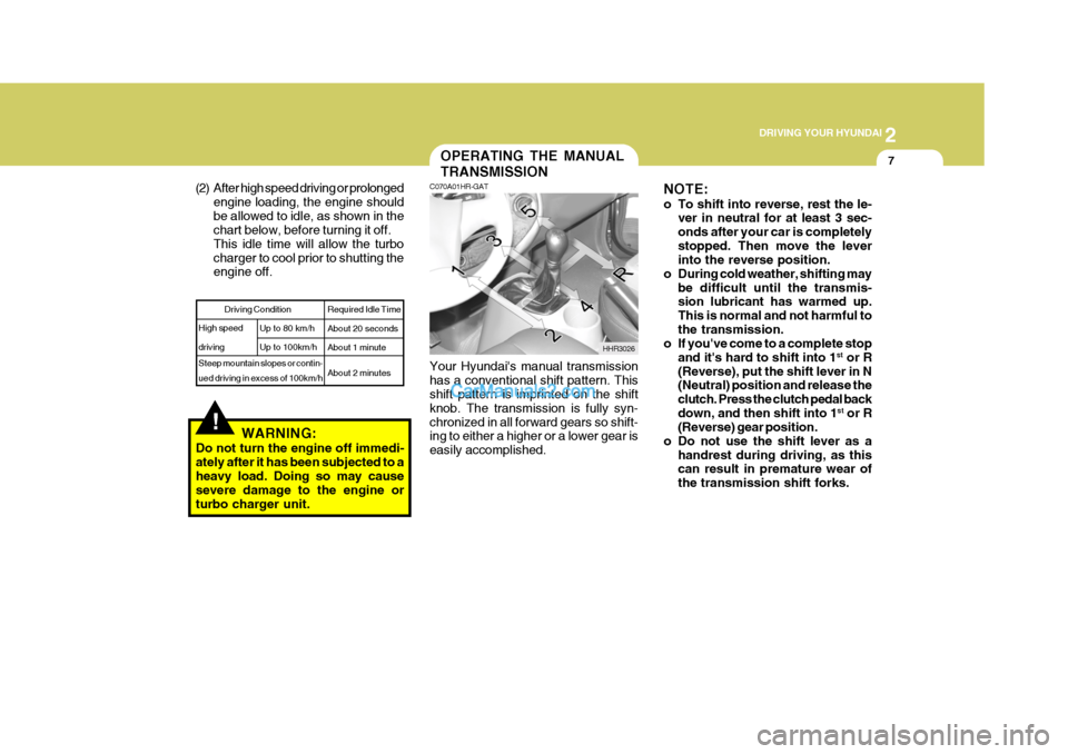 Hyundai H-100 Truck 2012 Owners Manual 2
DRIVING YOUR HYUNDAI
7
!WARNING:
Do not turn the engine off immedi- ately after it has been subjected to aheavy load. Doing so may cause severe damage to the engine or turbo charger unit. High spee Hyundai H-100 Truck 2012 Owners Manual 2
DRIVING YOUR HYUNDAI
7
!WARNING:
Do not turn the engine off immedi- ately after it has been subjected to aheavy load. Doing so may cause severe damage to the engine or turbo charger unit. High spee