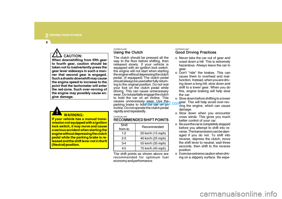 Hyundai H-100 Truck 2012 Owners Manual 2 DRIVING YOUR HYUNDAI
8
C070D02O-AAT Good Driving Practices
o Never take the car out of gear andcoast down a hill. This is extremely hazardous. Always leave the car in gear.
o Dont "ride" the brake Hyundai H-100 Truck 2012 Owners Manual 2 DRIVING YOUR HYUNDAI
8
C070D02O-AAT Good Driving Practices
o Never take the car out of gear andcoast down a hill. This is extremely hazardous. Always leave the car in gear.
o Dont "ride" the brake