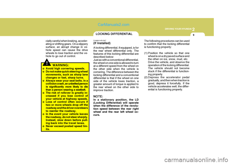 Hyundai H-100 Truck 2012 Owners Manual 2
DRIVING YOUR HYUNDAI
9LOCKING DIFFERENTIAL
!
cially careful when braking, acceler- ating or shifting gears. On a slipperysurface, an abrupt change in ve- hicle speed can cause the drive wheels to l Hyundai H-100 Truck 2012 Owners Manual 2
DRIVING YOUR HYUNDAI
9LOCKING DIFFERENTIAL
!
cially careful when braking, acceler- ating or shifting gears. On a slipperysurface, an abrupt change in ve- hicle speed can cause the drive wheels to l