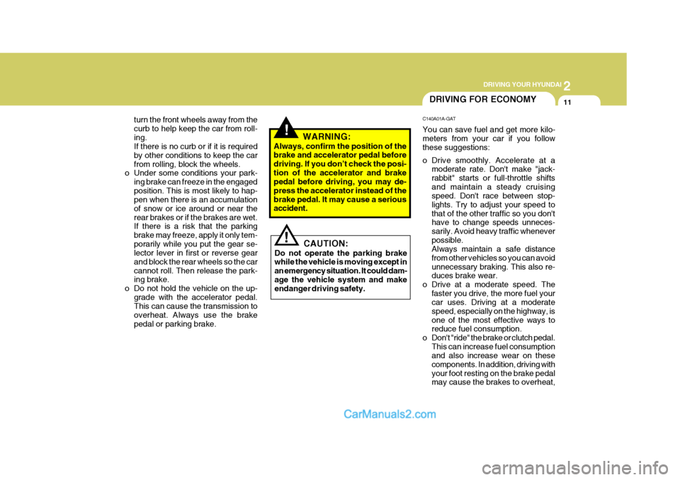 Hyundai H-100 Truck 2012  Owners Manual 2
 DRIVING YOUR HYUNDAI
11
turn the front wheels away from the curb to help keep the car from roll-ing. If there is no curb or if it is required by other conditions to keep the carfrom rolling, block 