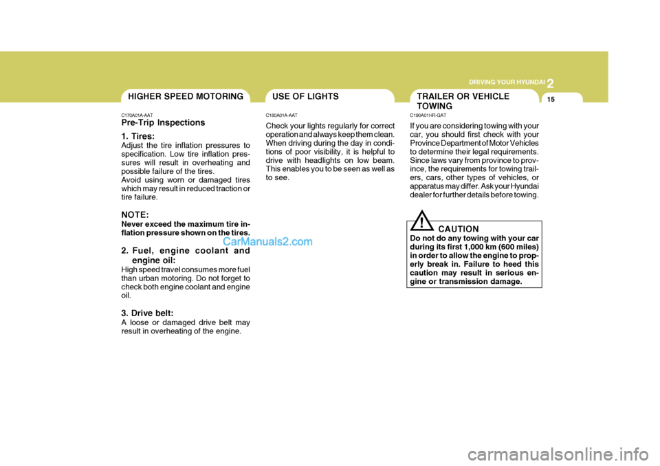 Hyundai H-100 Truck 2012 Owners Manual 2
DRIVING YOUR HYUNDAI
15USE OF LIGHTSHIGHER SPEED MOTORING
C180A01A-AAT Check your lights regularly for correct operation and always keep them clean. When driving during the day in condi- tions of p Hyundai H-100 Truck 2012 Owners Manual 2
DRIVING YOUR HYUNDAI
15USE OF LIGHTSHIGHER SPEED MOTORING
C180A01A-AAT Check your lights regularly for correct operation and always keep them clean. When driving during the day in condi- tions of p