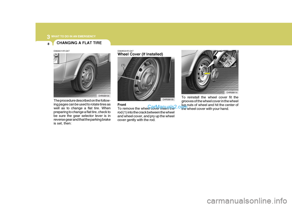 Hyundai H-100 Truck 2012  Owners Manual 3 WHAT TO DO IN AN EMERGENCY
8CHANGING A FLAT TIRE
D060A01HR-GAT The procedure described on the follow- ing pages can be used to rotate tires as well as to change a flat tire. When preparing to change