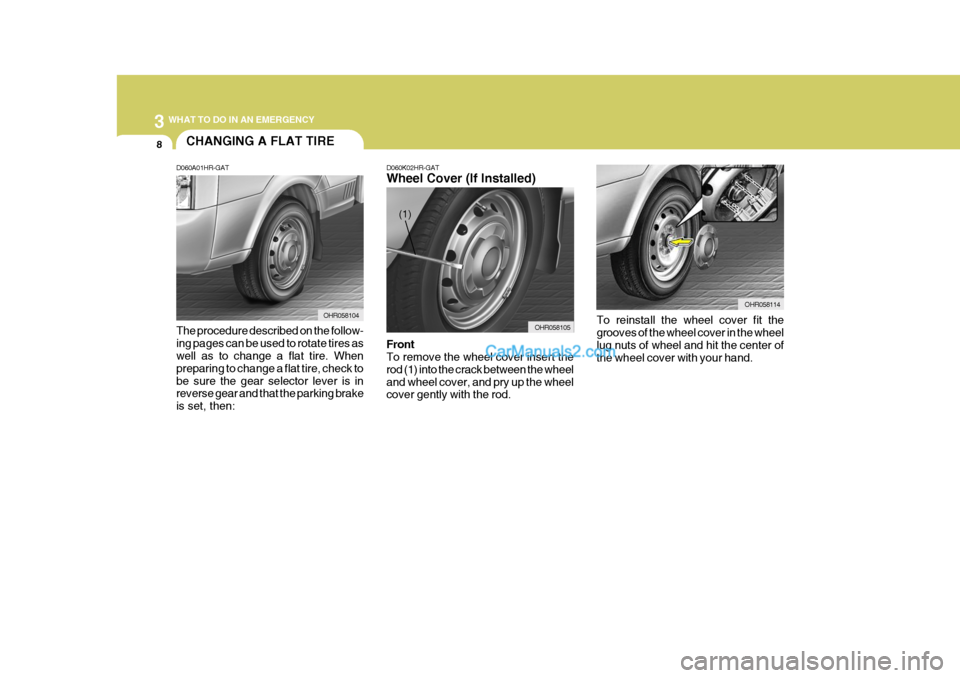 Hyundai H-100 Truck 2012 Owners Manual 3 WHAT TO DO IN AN EMERGENCY
8CHANGING A FLAT TIRE
D060A01HR-GAT The procedure described on the follow- ing pages can be used to rotate tires as well as to change a flat tire. When preparing to change Hyundai H-100 Truck 2012 Owners Manual 3 WHAT TO DO IN AN EMERGENCY
8CHANGING A FLAT TIRE
D060A01HR-GAT The procedure described on the follow- ing pages can be used to rotate tires as well as to change a flat tire. When preparing to change